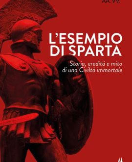 L' esempio di Sparta. Storia, eredità e mito di una civiltà immortale
