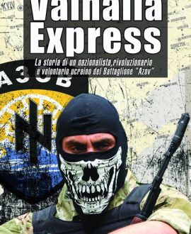 Valhalla Express . La storia di un nazionalista, rivoluzionario e volontario ucraino del Battaglione Azov.