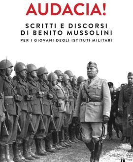 Audacia! Scritti e discorsi di Benito Mussolini per i giovani degli istituti militari