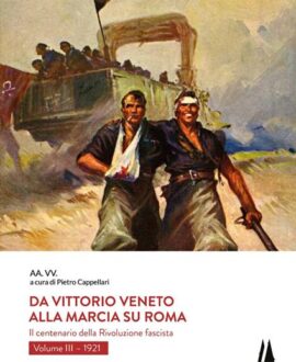 Da Vittorio Veneto alla Marcia su Roma. Il centenario della Rivoluzione fascista. Vol. 3: 1921.