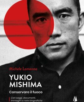 Yukio Mishima. Conservare il fuoco