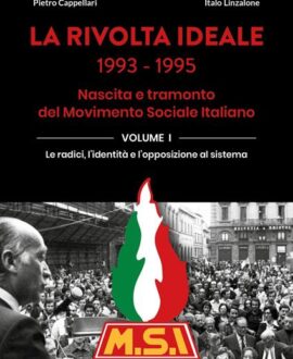 La rivolta ideale 1993-1995. Nascita e tramonto del Movimento Sociale Italiano. Vol. 1: Le radici, l'identità e l'opposizione al sistema