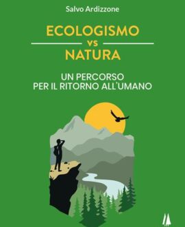 Ecologismo vs natura. Un percorso per il ritorno all'umano