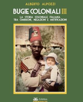 Bugie coloniali. Vol. 3: La storia coloniale italiana tra omissioni, negazioni e mistificazioni