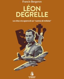 Léon Degrelle. La vita e le opere di un uomo di milizia