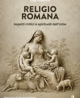 Religio Romana. Aspetti mitici e spirituali dell'Urbe