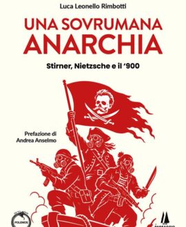 Una sovrumana anarchia. Stirner, Nietzsche e il '900