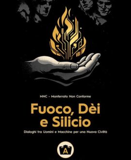 Fuoco, dèi e silicio . Dialoghi tra uomini e macchine per una nuova civiltà